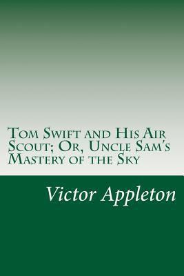 Tom Swift and His Air Scout; Or, Uncle Sam's Ma... 1502440598 Book Cover