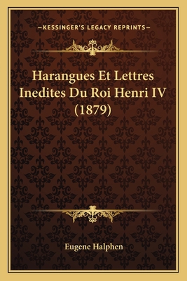 Harangues Et Lettres Inedites Du Roi Henri IV (... [French] 1168337453 Book Cover