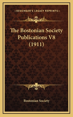 The Bostonian Society Publications V8 (1911) 1167069951 Book Cover