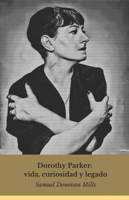 Dorothy Parker: vida, curiosidad y legado: La i... [Spanish] B0DWLFHXQ1 Book Cover