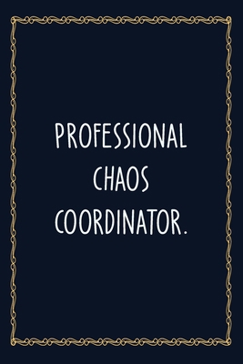 Professional Chaos Coordinator: 6 X 9 Blank Lined Coworker Gag Gift Funny Office Notebook Journal