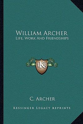 William Archer: Life, Work And Friendships 1163192201 Book Cover