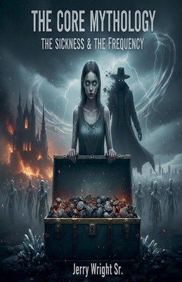 The Core Mythology: The Sickness & The Frequency B0GFB3YH8J Book Cover