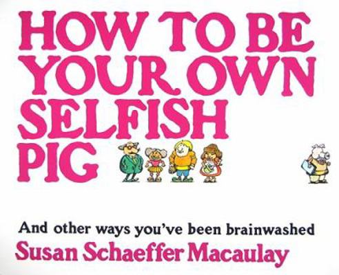 How to be Your Own Selfish Pig: And Other Ways ... 0936163380 Book Cover