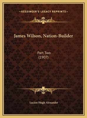 James Wilson, Nation-Builder: Part Two (1907) 1169603920 Book Cover