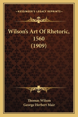 Wilson's Art Of Rhetoric, 1560 (1909) 1167215001 Book Cover