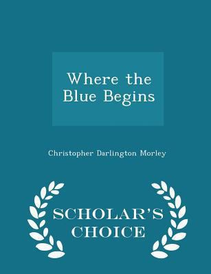 Where the Blue Begins - Scholar's Choice Edition 1297130618 Book Cover
