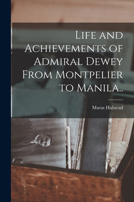 Life and Achievements of Admiral Dewey From Mon... 1015062261 Book Cover