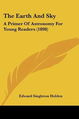 The Earth And Sky: A Primer Of Astronomy For Yo... 1120757703 Book Cover