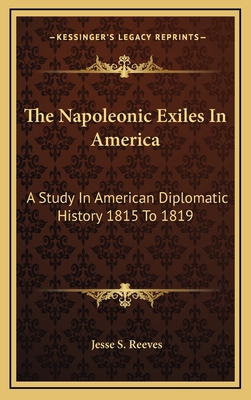 The Napoleonic Exiles In America: A Study In Am... 1163357790 Book Cover