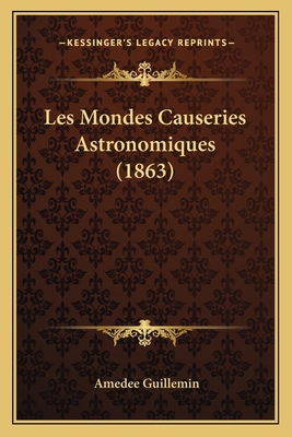 Les Mondes Causeries Astronomiques (1863) [French] 1167638735 Book Cover