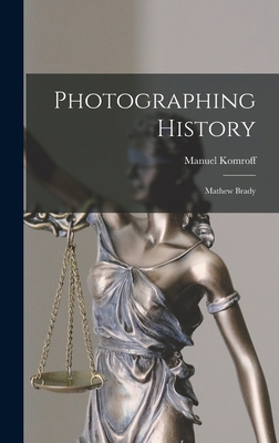 Photographing History: Mathew Brady 1014263905 Book Cover