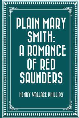 Plain Mary Smith: A Romance of Red Saunders 1530416620 Book Cover