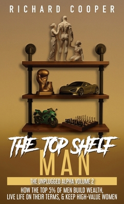 The Top Shelf Man: How the top 5% of men build ... 1738085961 Book Cover