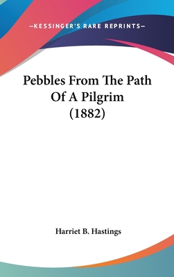 Pebbles From The Path Of A Pilgrim (1882) 1437242642 Book Cover