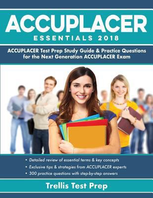 Accuplacer Essentials 2018: Accuplacer Test Prep Study Guide & Practice Questions for the Next Generation Accuplacer: 0999642472 Book Cover