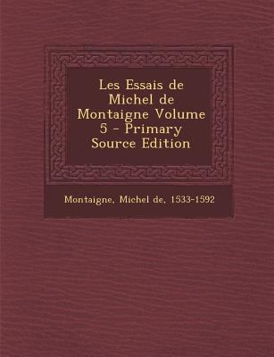 Les Essais de Michel de Montaigne Volume 5 - Pr... [French] 1295859939 Book Cover