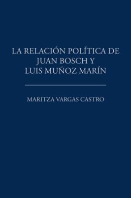 La relación política de Juan Bosch y Luis Muñoz... [Spanish] 1506521002 Book Cover