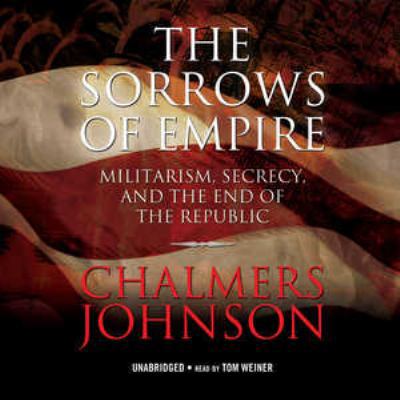 The Sorrows of Empire: Militarism, Secrecy, and... 1433204835 Book Cover