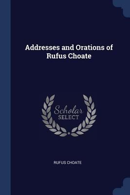 Addresses and Orations of Rufus Choate 1376447592 Book Cover