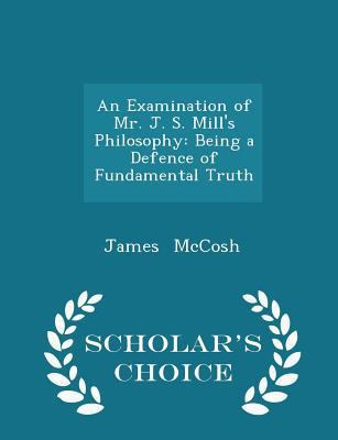 An Examination of Mr. J. S. Mill's Philosophy: ... 1297213289 Book Cover