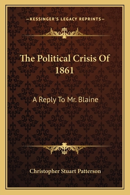 The Political Crisis Of 1861: A Reply To Mr. Bl... 116374865X Book Cover