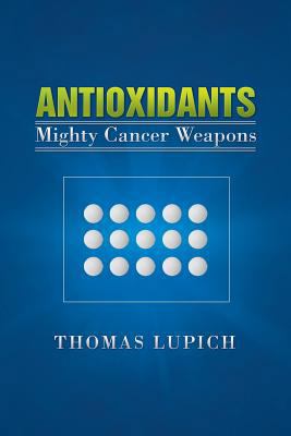 Antioxidants: Mighty Cancer Weapons 1479702420 Book Cover