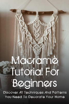 Macram? Tutorial For Beginners: Discover All Te... B09CRY8TV4 Book Cover