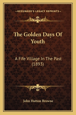 The Golden Days Of Youth: A Fife Village In The... 1165536420 Book Cover