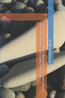 Complete Prose Works Specimen Days and Collect,... 1709145811 Book Cover