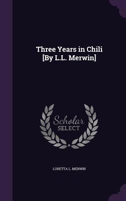 Three Years in Chili [By L.L. Merwin] 1358360006 Book Cover