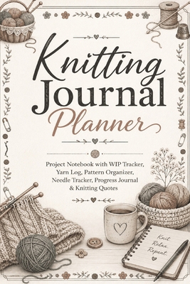Knitting Journal Planner: Project Notebook with... 3384938690 Book Cover