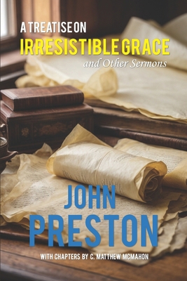 A Treatise on Irresitible Grace, and Other Sermons 1626634831 Book Cover