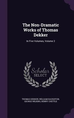 The Non-Dramatic Works of Thomas Dekker: In Fiv... 1357625669 Book Cover