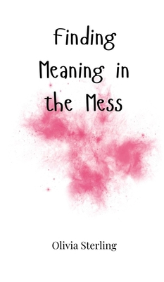 Finding Meaning in the Mess 1805661604 Book Cover