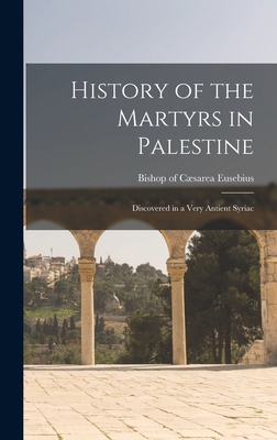 History of the Martyrs in Palestine: Discovered... 101560160X Book Cover
