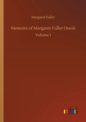 Memoirs of Margaret Fuller Ossoli: Volume 1 375230703X Book Cover