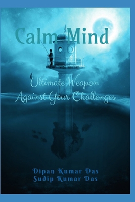 Calm Mind: Ultimate Weapon Against Your Challenges B0CJXMBX46 Book Cover