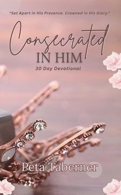 Consecrated IN HIM - 30 Day Devotional 0975619950 Book Cover