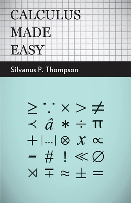 Calculus Made Easy: Being a Very-Simplest Intro... 1409724670 Book Cover