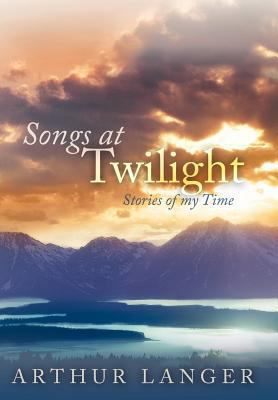 Songs at Twilight: Stories of My Time 1463432038 Book Cover