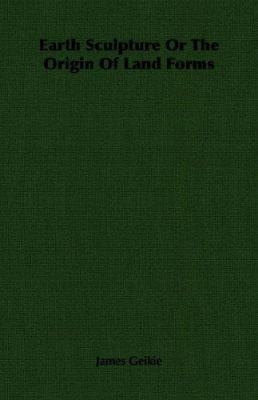 Earth Sculpture or the Origin of Land Forms 1406764167 Book Cover