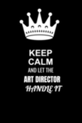 Keep Calm and Let the Art director Handle It: Blank Lined 6x9 100 Pages Art director quote Journal/Notebooks as Gift for Your friend, coworker, Spouse, Dad Or Any Art director