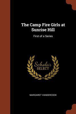 The Camp Fire Girls at Sunrise Hill: First of a... 1374840653 Book Cover