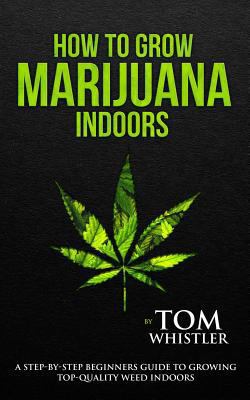 How to Grow Marijuana: Indoors - A Step-by-Step... 1978353901 Book Cover