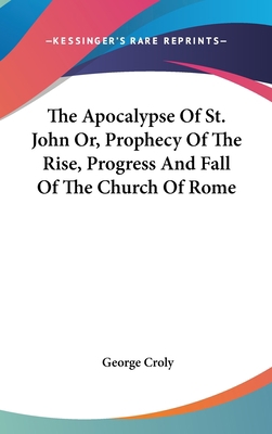 The Apocalypse Of St. John Or, Prophecy Of The ... 0548181438 Book Cover