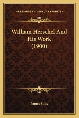 William Herschel And His Work (1900) 1164176218 Book Cover