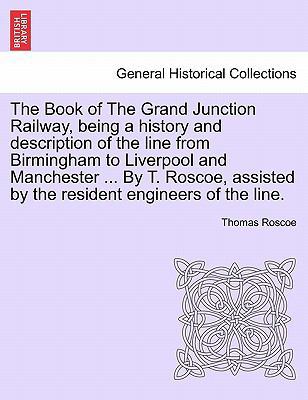 The Book of the Grand Junction Railway, Being a... 1241342148 Book Cover