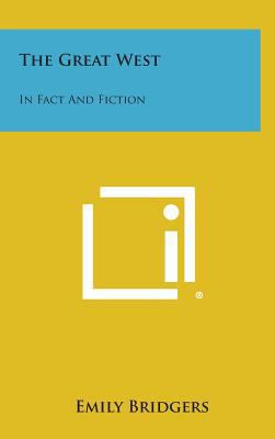 The Great West: In Fact and Fiction 1258706342 Book Cover