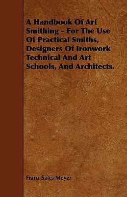 A Handbook of Art Smithing - For the Use of Pra... 1444600311 Book Cover